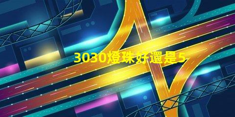 3030燈珠好還是5730燈珠好？